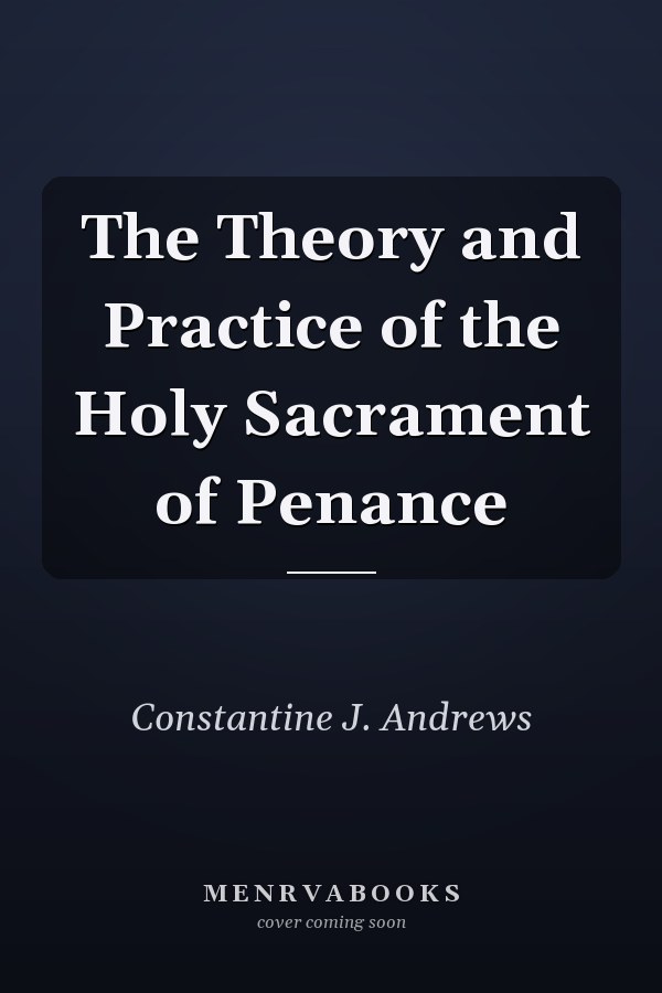 The Theory and Practice of the Holy Sacrament of Penance