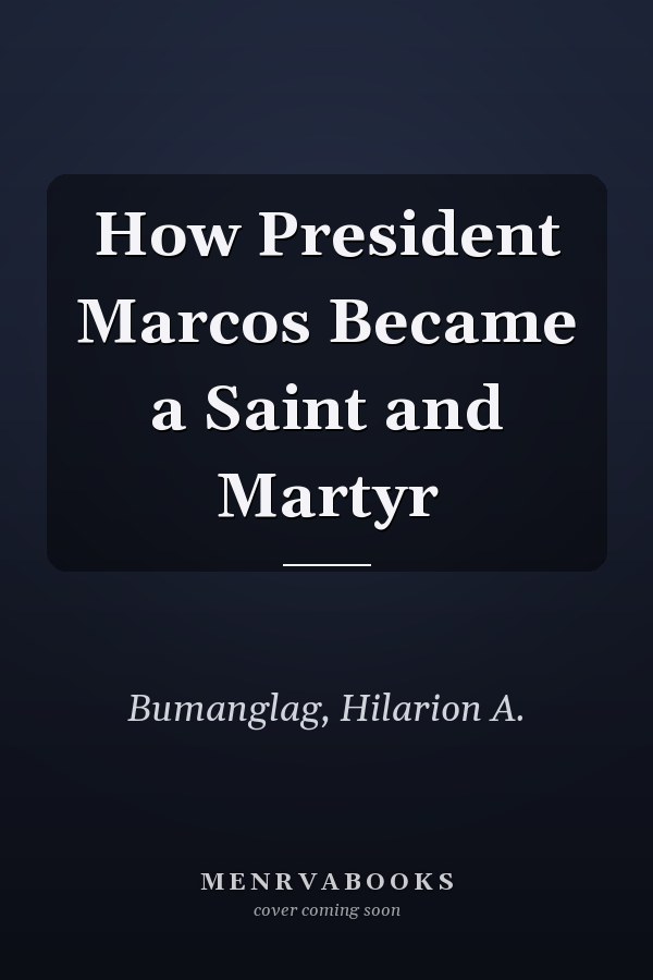 How President Marcos Became a Saint and Martyr