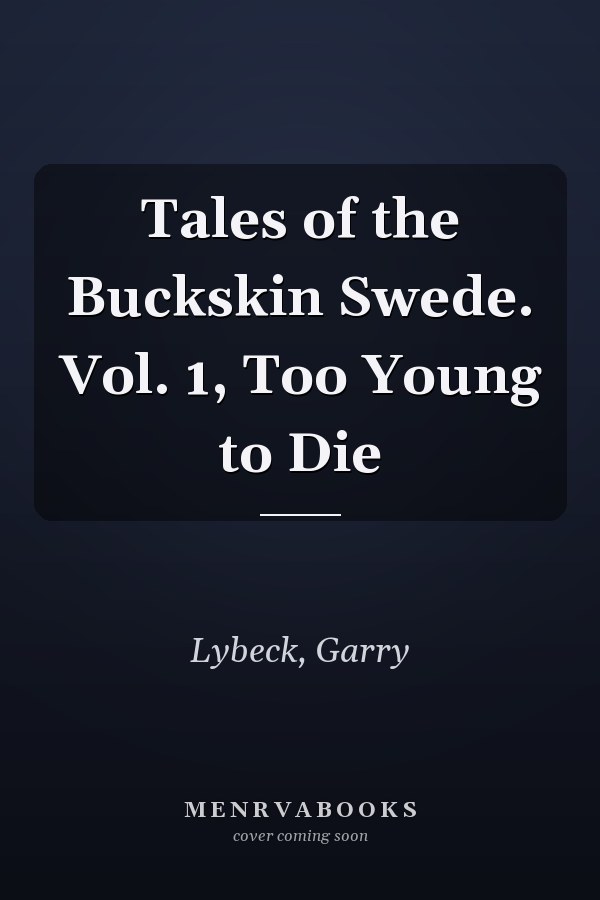 Tales of the Buckskin Swede. Vol. 1, Too Young to Die