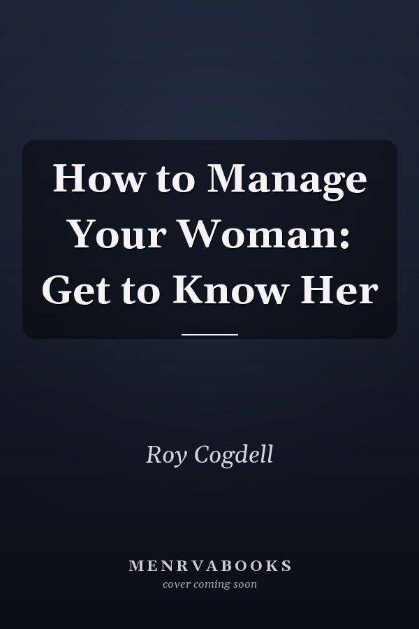 How to Manage Your Woman: Get to Know Her