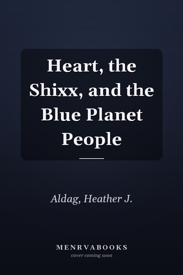 Heart, the Shixx, and the Blue Planet People