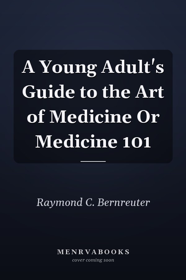 A Young Adult's Guide to the Art of Medicine Or Medicine 101