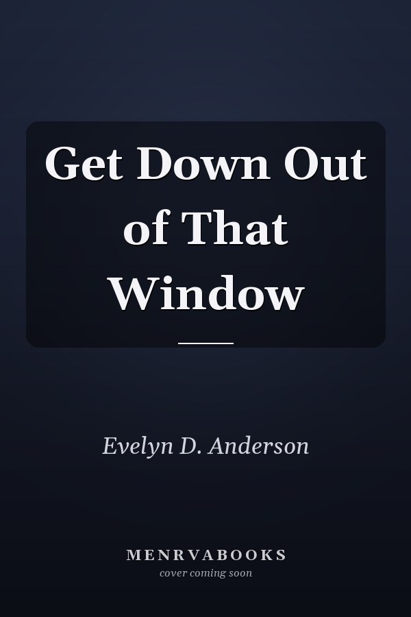 Get Down Out of That Window