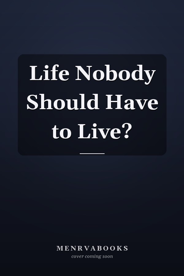 Life Nobody Should Have to Live?