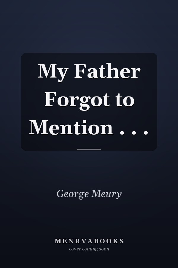My Father Forgot to Mention . . .