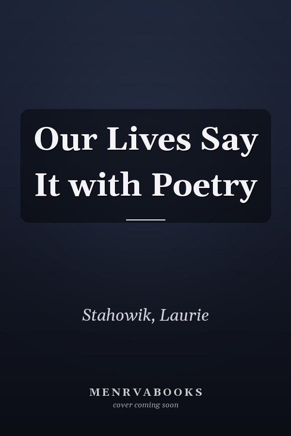 Our Lives Say It with Poetry