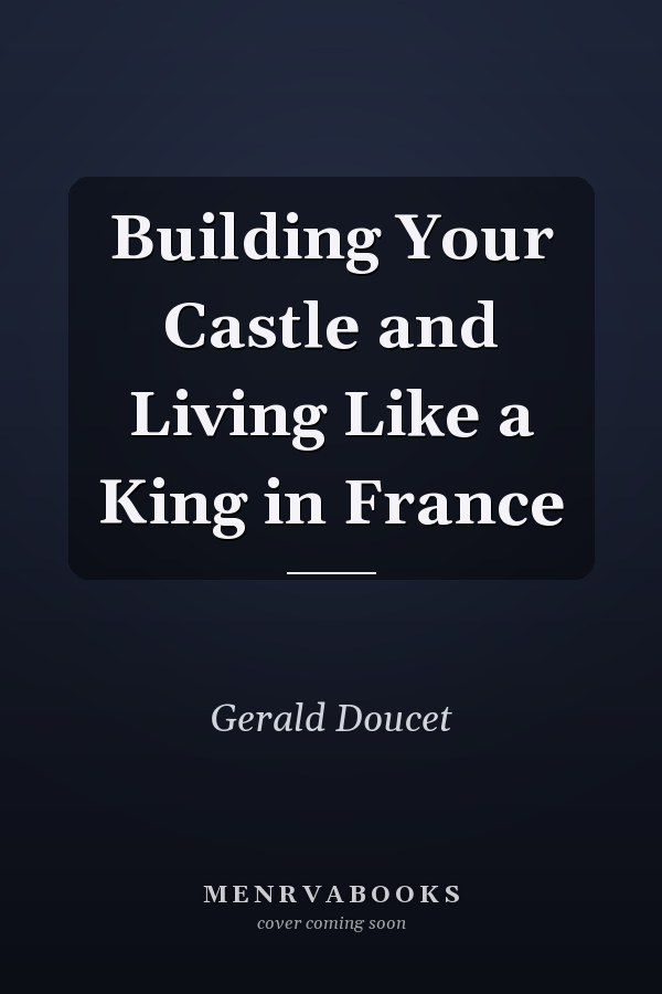 Building Your Castle and Living Like a King in France
