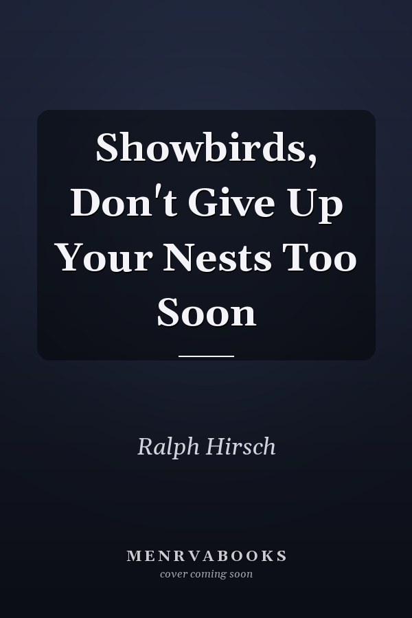Showbirds, Don't Give Up Your Nests Too Soon