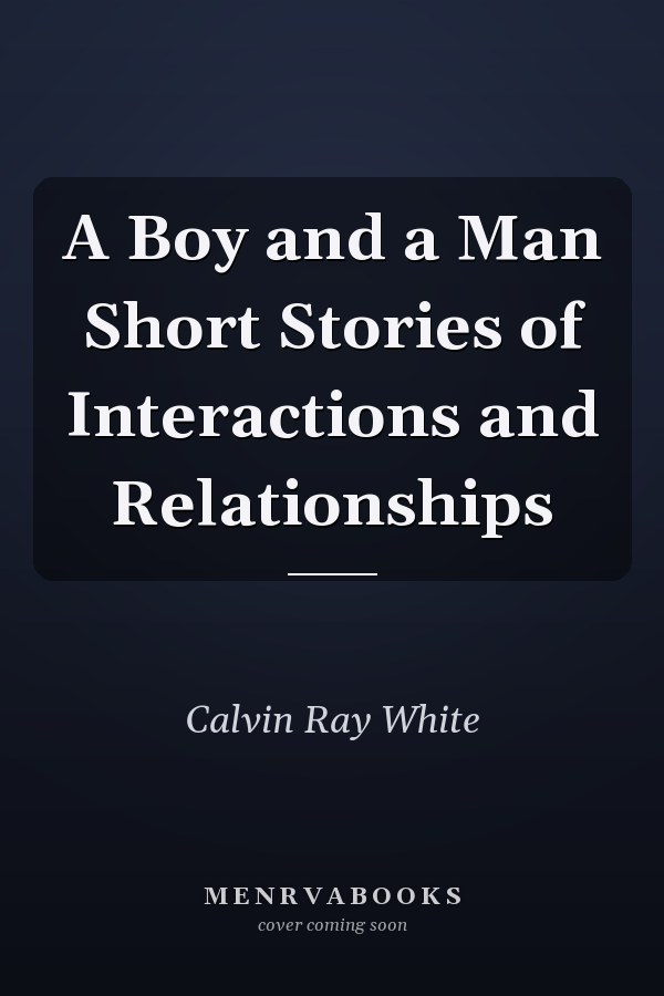 A Boy and a Man Short Stories of Interactions and Relationships