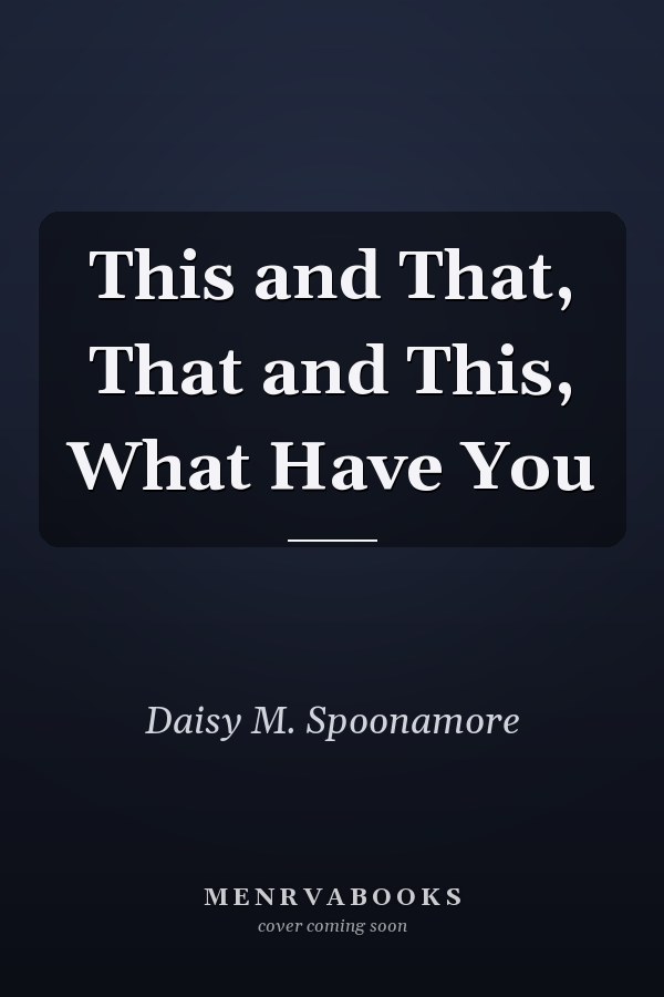 This and That, That and This, What Have You