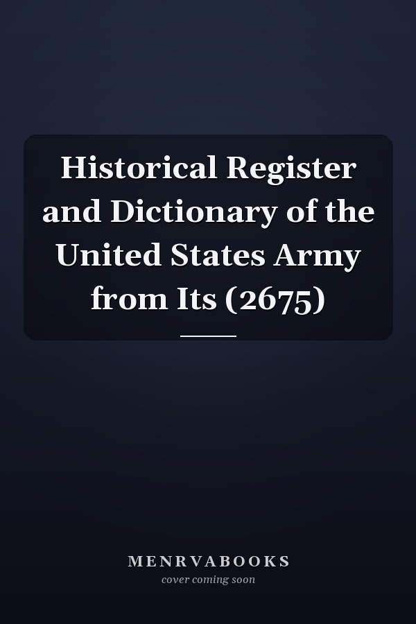 Historical Register and Dictionary of the United States Army from Its (2675)