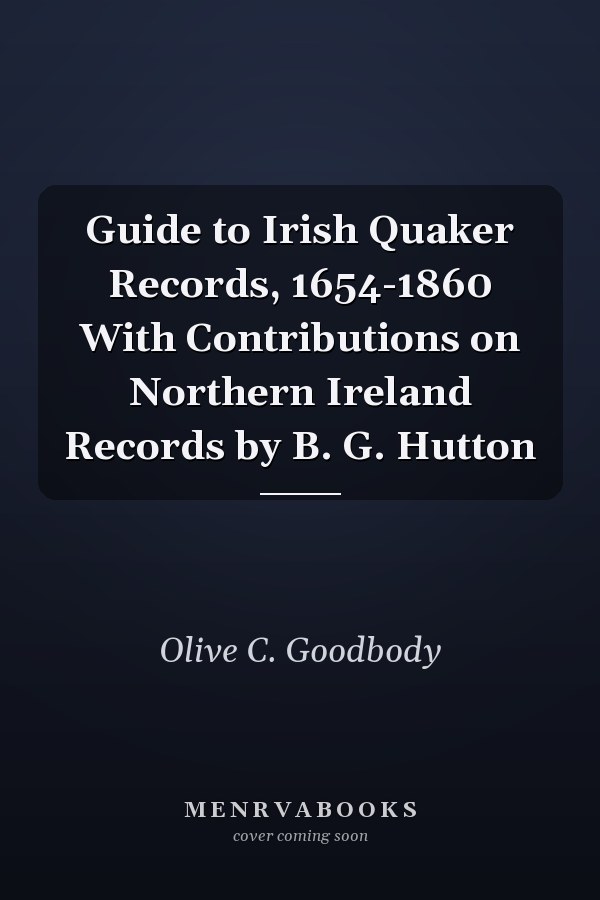 Guide to Irish Quaker Records, 1654-1860 With Contributions on Northern Ireland Records by B. G. Hutton