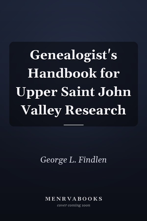 Genealogist's Handbook for Upper Saint John Valley Research