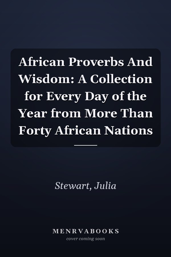 African Proverbs And Wisdom: A Collection for Every Day of the Year from More Than Forty African Nations