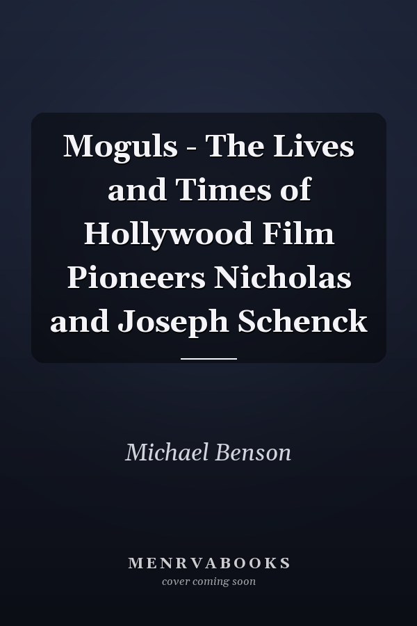 Moguls - The Lives and Times of Hollywood Film Pioneers Nicholas and Joseph Schenck