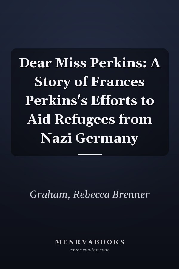 Dear Miss Perkins: A Story of Frances Perkins's Efforts to Aid Refugees from Nazi Germany