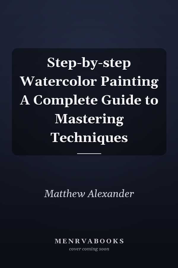 Step-by-step Watercolor Painting A Complete Guide to Mastering Techniques
