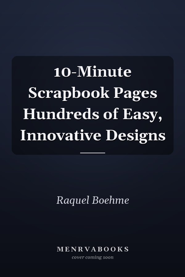 10-Minute Scrapbook Pages Hundreds of Easy, Innovative Designs