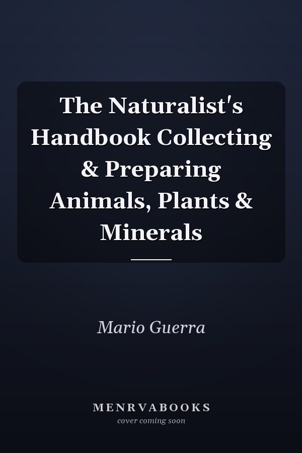 The Naturalist's Handbook Collecting & Preparing Animals, Plants & Minerals