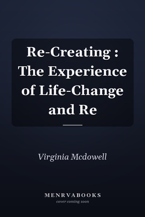 Re-Creating : The Experience of Life-Change and Re