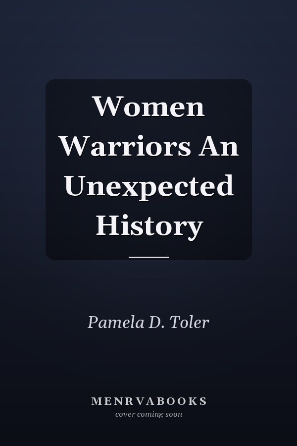 Women Warriors An Unexpected History