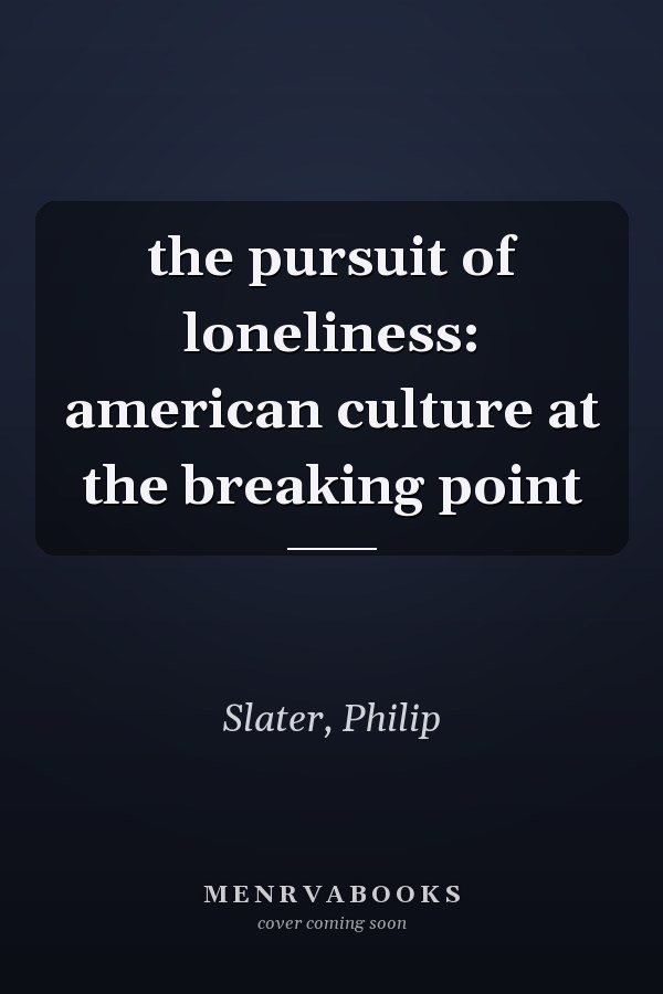 the pursuit of loneliness: american culture at the breaking point