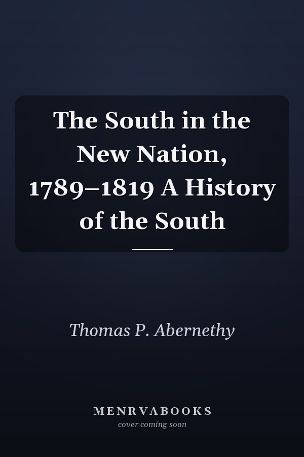 The South in the New Nation, 1789–1819 A History of the South