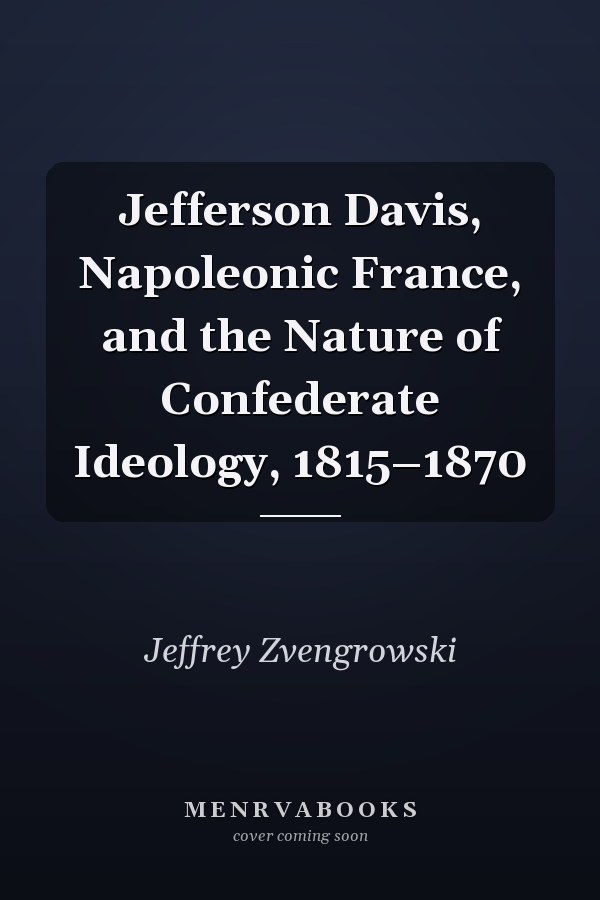 Jefferson Davis, Napoleonic France, and the Nature of Confederate Ideology, 1815–1870
