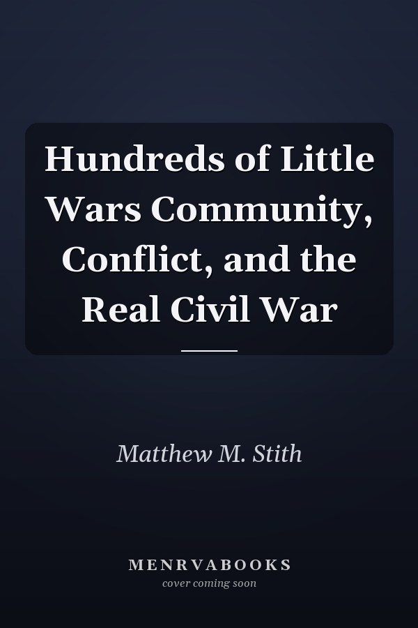 Hundreds of Little Wars Community, Conflict, and the Real Civil War