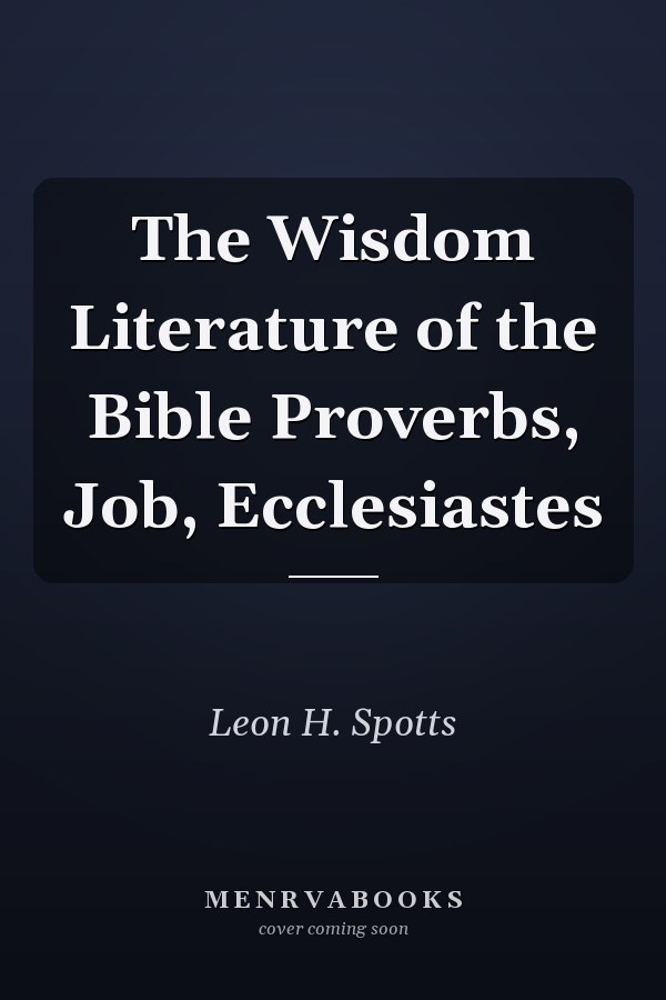 The Wisdom Literature of the Bible Proverbs, Job, Ecclesiastes