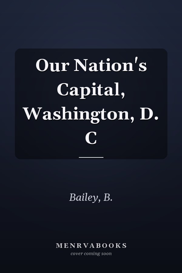 Our Nation's Capital, Washington, D. C