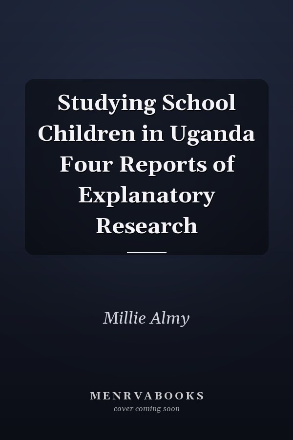 Studying School Children in Uganda Four Reports of Explanatory Research
