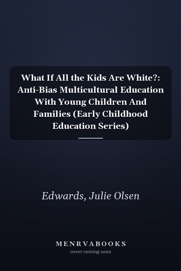 What If All the Kids Are White?: Anti-Bias Multicultural Education With Young Children And Families (Early Childhood Education Series)