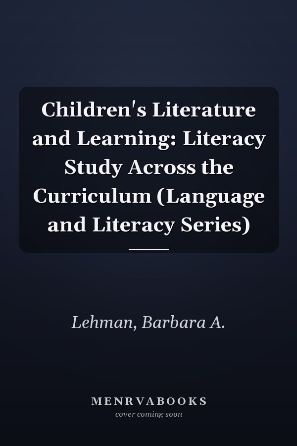 Children's Literature and Learning: Literacy Study Across the Curriculum (Language and Literacy Series)