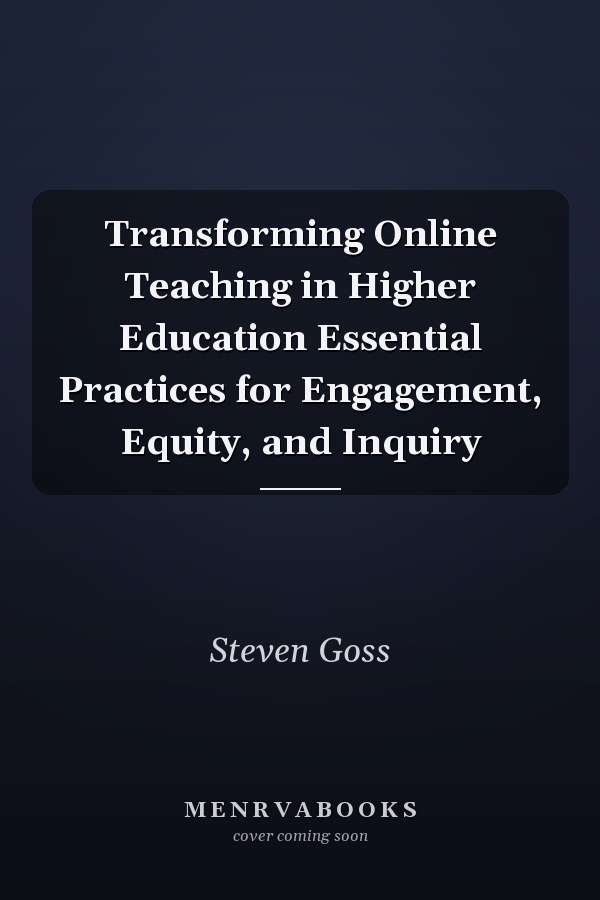 Transforming Online Teaching in Higher Education Essential Practices for Engagement, Equity, and Inquiry