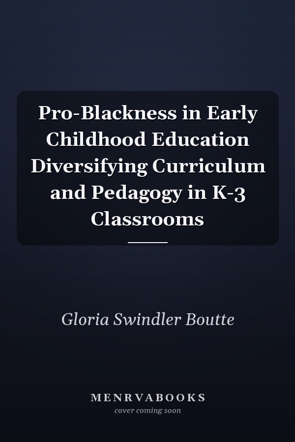 Pro-Blackness in Early Childhood Education Diversifying Curriculum and Pedagogy in K-3 Classrooms