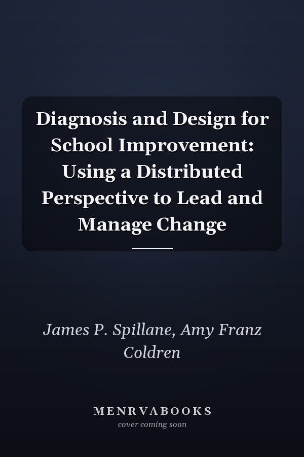 Diagnosis and Design for School Improvement: Using a Distributed Perspective to Lead and Manage Change