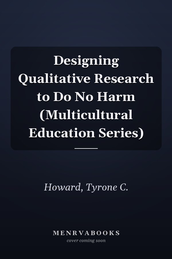 Designing Qualitative Research to Do No Harm (Multicultural Education Series)