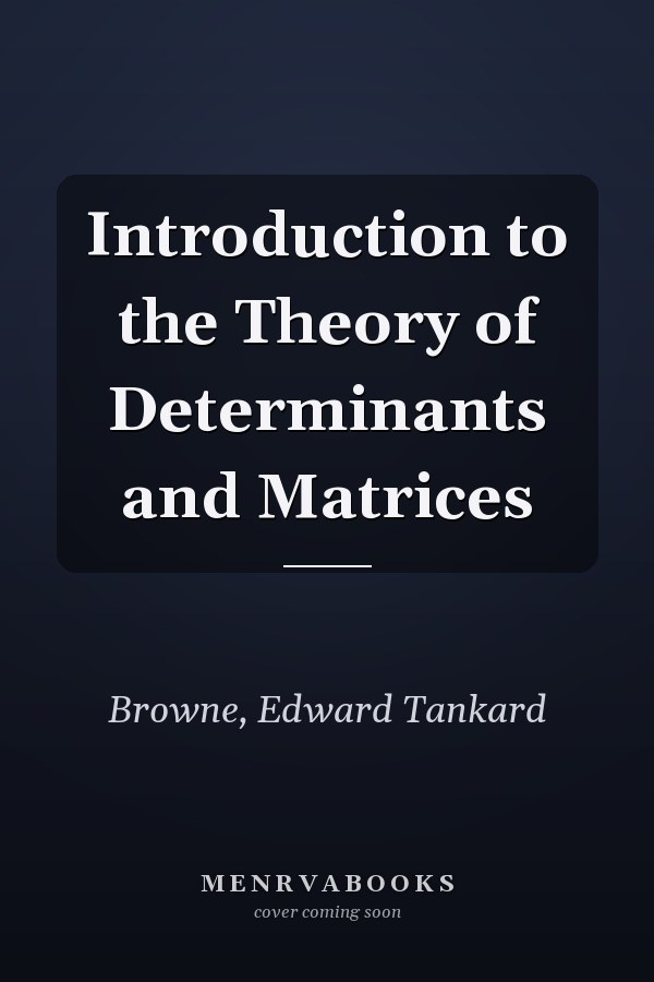 Introduction to the Theory of Determinants and Matrices