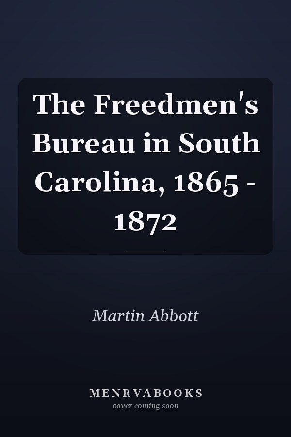 The Freedmen's Bureau in South Carolina, 1865 - 1872