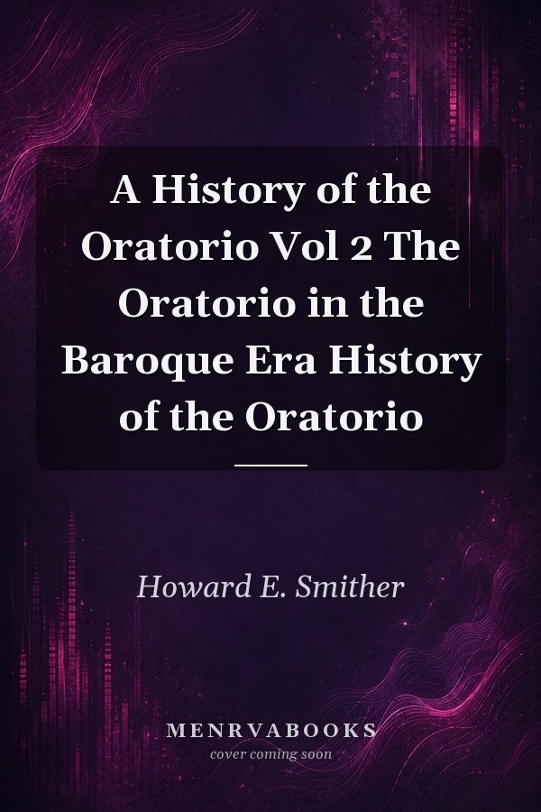 A History of the Oratorio Vol 2 The Oratorio in the Baroque Era
            
                History of the Oratorio