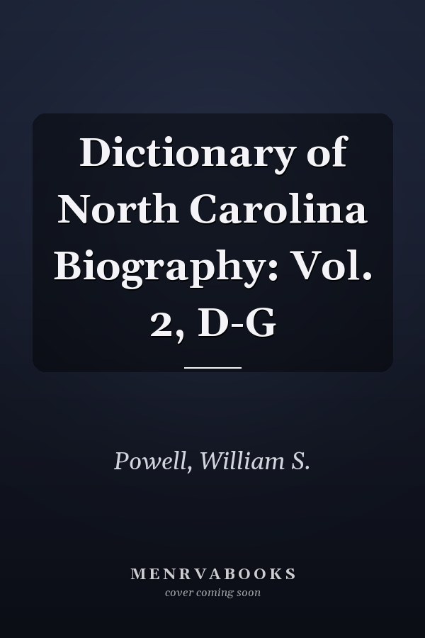 Dictionary of North Carolina Biography: Vol. 2, D-G