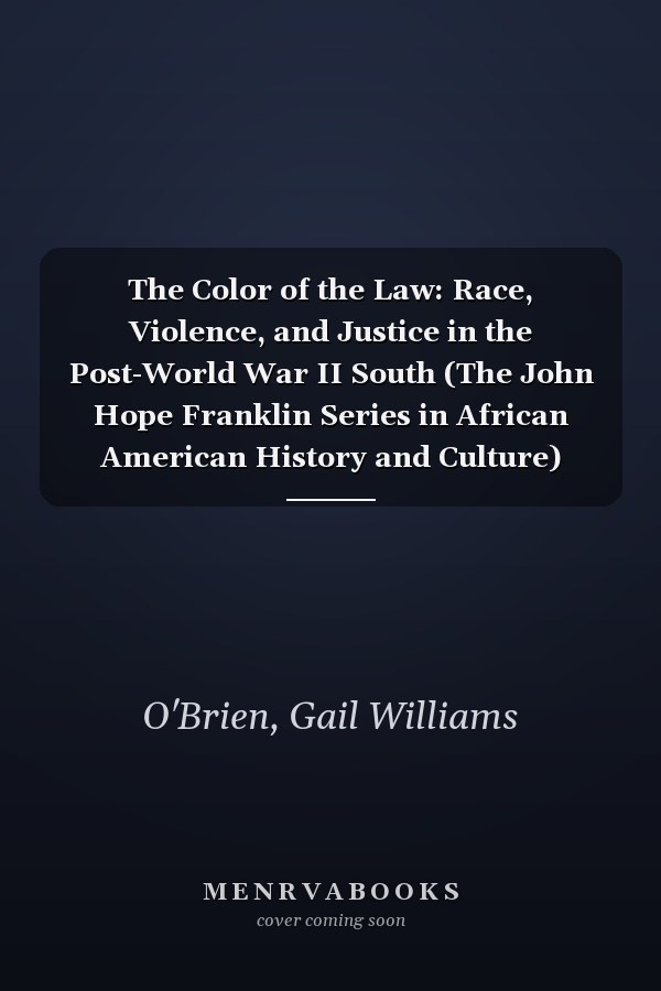 The Color of the Law: Race, Violence, and Justice in the Post-World War II South (The John Hope Franklin Series in African American History and Culture)