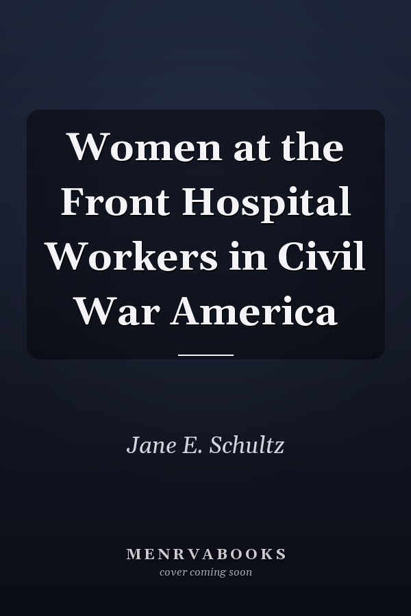 Women at the Front Hospital Workers in Civil War America