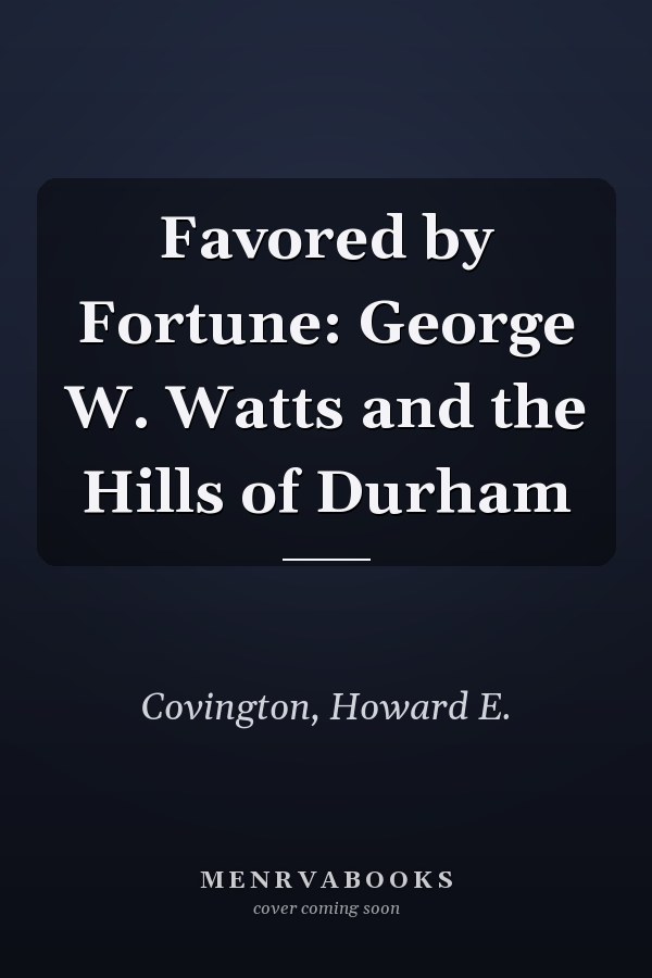 Favored by Fortune: George W. Watts and the Hills of Durham