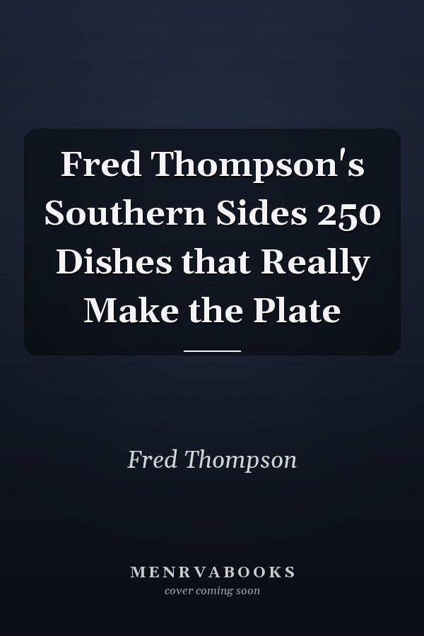 Fred Thompson's Southern Sides 250 Dishes that Really Make the Plate