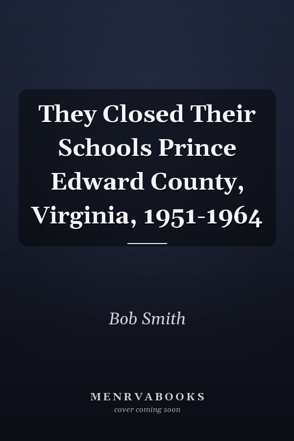 They Closed Their Schools Prince Edward County, Virginia, 1951-1964