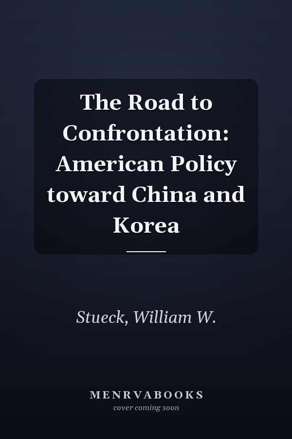 The Road to Confrontation: American Policy toward China and Korea
