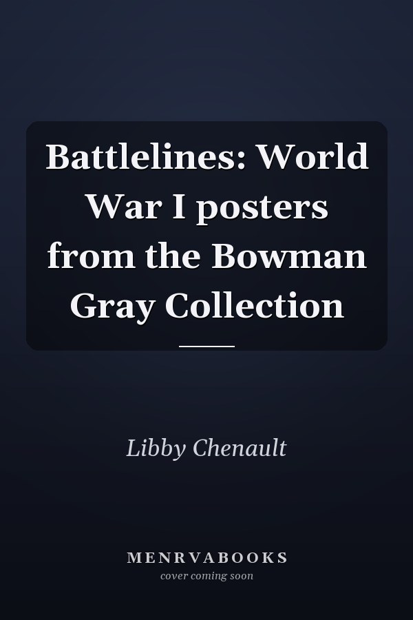 Battlelines: World War I posters from the Bowman Gray Collection