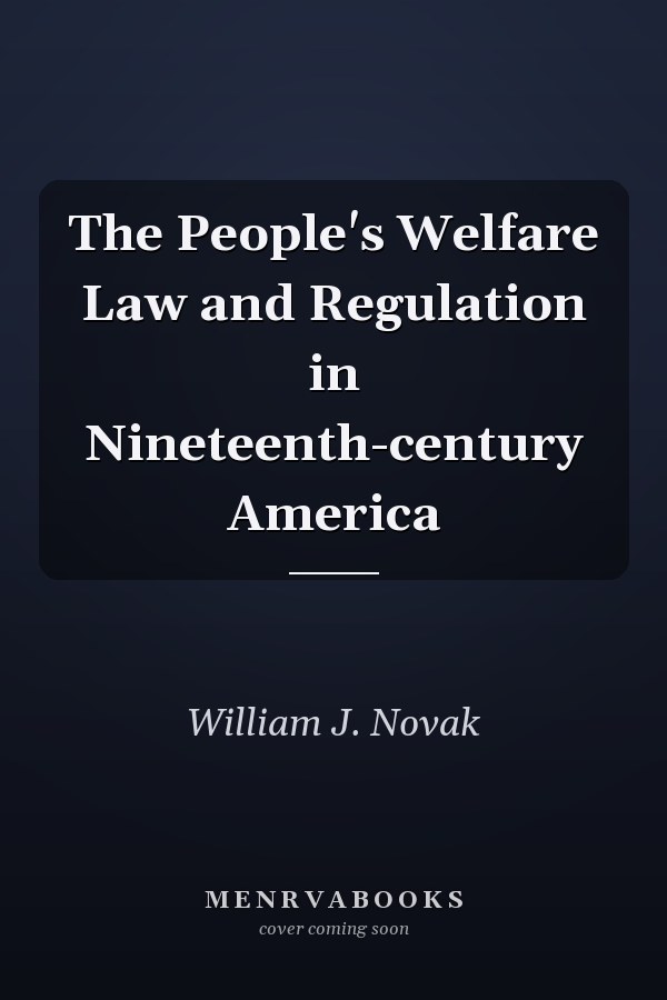 The People's Welfare Law and Regulation in Nineteenth-century America